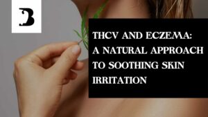 Unlocking the Power of THCV for Eczema: A Natural Approach to Soothing Skin Irritation